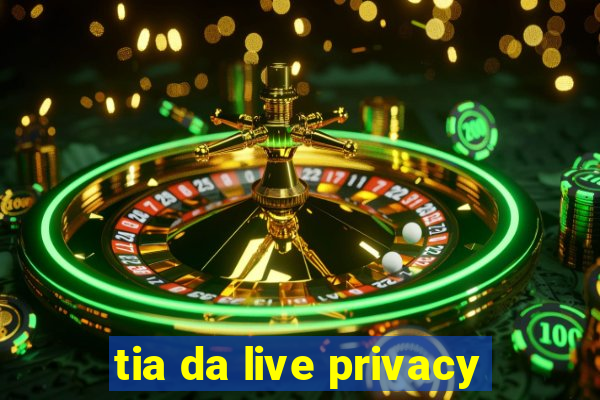 tia da live privacy